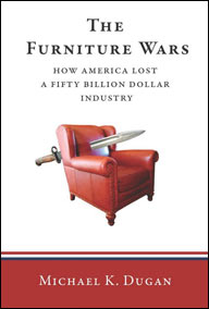 Mike K. Dugan, The Furniture Wars: How American Lost a $50 Billion Industry