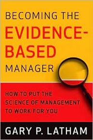 Gary Latham, PhD, Becoming the Evidence-Based Manager: How to Put the Science of Management to Work for You